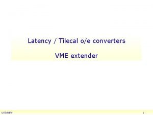 Latency Tilecal oe converters VME extender Uli Schfer