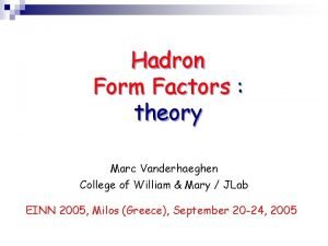 Hadron Form Factors theory Marc Vanderhaeghen College of