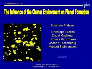 I Physikalisches Institut Susanne Pfalzner Christoph Olczak David