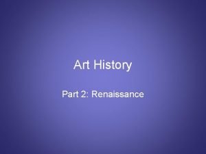 Art History Part 2 Renaissance Renaissance Art The