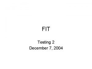 FIT Testing 2 December 7 2004 FIT Specify