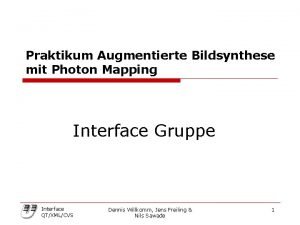 Praktikum Augmentierte Bildsynthese mit Photon Mapping Interface Gruppe