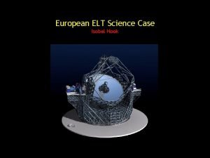 European ELT Science Case Isobel Hook Context Before