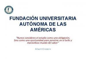 FUNDACIN UNIVERSITARIA AUTNOMA DE LAS AMRICAS Nunca consideres