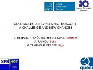 Leibniz Universitt Hannover COLD MOLECULES AND SPECTROSCOPY A