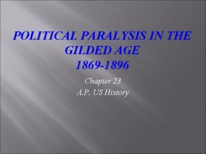 POLITICAL PARALYSIS IN THE GILDED AGE 1869 1896