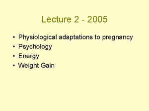 Lecture 2 2005 Physiological adaptations to pregnancy Psychology