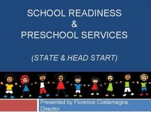 SCHOOL READINESS PRESCHOOL SERVICES STATE HEAD START Presented