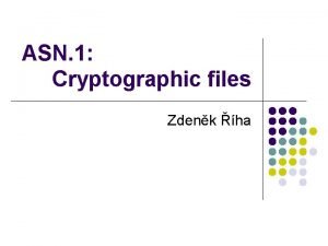 ASN 1 Cryptographic files Zdenk ha ASN 1 ASN 1 Cryptographic files Zdenk ha ASN 1