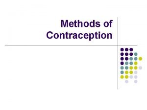 Methods of Contraception Abstinence l l l No