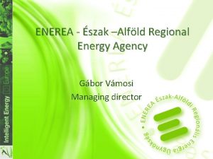 ENEREA szak Alfld Regional Energy Agency Gbor Vmosi