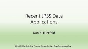 Recent JPSS Data Applications Daniel Nietfeld 2016 NOAA
