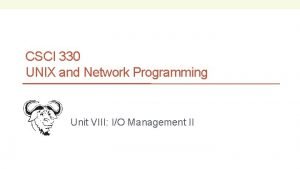 CSCI 330 UNIX and Network Programming Unit VIII
