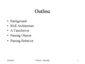 Outline Background RMI Architecture A Time Server Passing