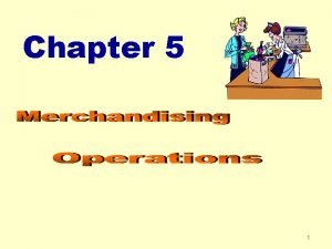 1 1 Chapter 5 Accounting for Merchandising Operations