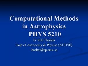 Computational Methods in Astrophysics PHYS 5210 Dr Rob