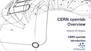 CERN openlab Overview Alberto Di Meglio CERN openlab