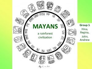 MAYANS a rainforest civilization Group 5 Hina Regina