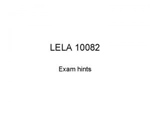 LELA 10082 Exam hints Practical issues Exam is