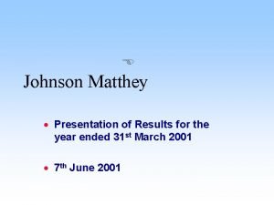 E Johnson Matthey Presentation of Results for the