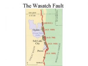 The Wasatch Fault Why do faults happen Faults