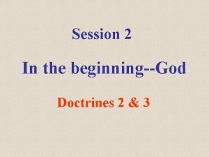 Session 2 In the beginningGod Doctrines 2 3