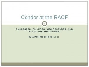Condor at the RACF 1 SUCCESSES FAILURES NEW