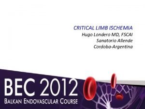 CRITICAL LIMB ISCHEMIA Hugo Londero MD FSCAI Sanatorio