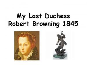 My Last Duchess Robert Browning 1845 The Duke
