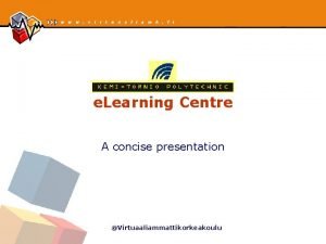 e Learning Centre A concise presentation Virtuaaliammattikorkeakoulu We