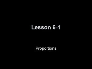 Lesson 6 1 Proportions Objectives Write ratios Use