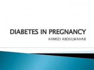 DIABETES IN PREGNANCY AHMED ABDULWAHAB OBJECTIVES Definition of