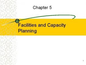 Chapter 5 Facilities and Capacity Planning 1 Key