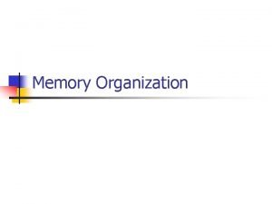 Memory Organization Outline n n n Memory Hierarchy