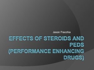 Jason Fracchia EFFECTS OF STEROIDS AND PEDS PERFORMANCE