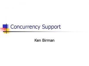 Concurrency Support Ken Birman Our topic n To