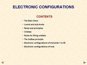 ELECTRONIC CONFIGURATIONS CONTENTS The Bohr Atom Levels and