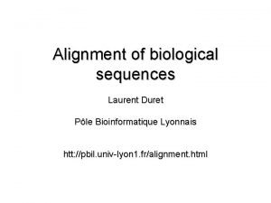 Alignment of biological sequences Laurent Duret Ple Bioinformatique