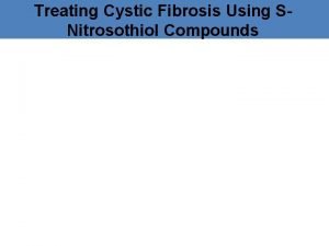 Treating Cystic Fibrosis Using SNitrosothiol Compounds Objective This