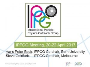 IPPOG Meeting 20 22 April 2017 Hans Peter