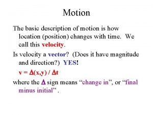 Motion The basic description of motion is how
