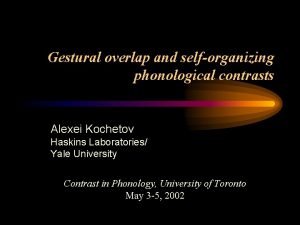 Gestural overlap and selforganizing phonological contrasts Alexei Kochetov