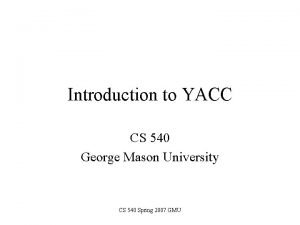 Introduction to YACC CS 540 George Mason University