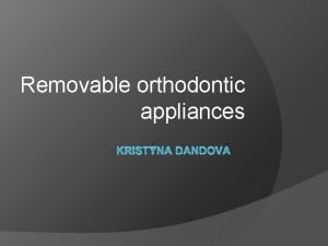 Removable orthodontic appliances KRISTNA DANDOV Removable orthodontic appliances