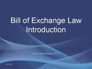 Bill of Exchange Law Introduction JUDr Josef Kotsek