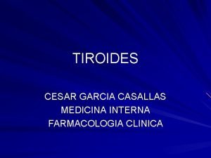 TIROIDES CESAR GARCIA CASALLAS MEDICINA INTERNA FARMACOLOGIA CLINICA