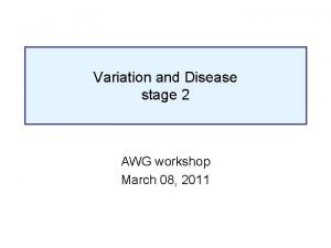 Variation and Disease stage 2 AWG workshop March