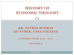 HISTORY OF ECONOMIC THOUGHT DR PETROS KOSMAS LECTURER