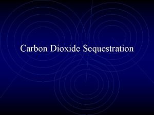 Carbon Dioxide Sequestration Sequestration in a Nutshell What