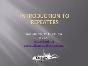 INTRODUCTION TO REPEATERS Ron Milione Ph D CETma